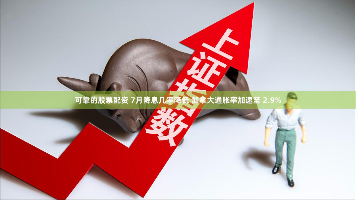 可靠的股票配资 7月降息几率降低 加拿大通胀率加速至 2.9%