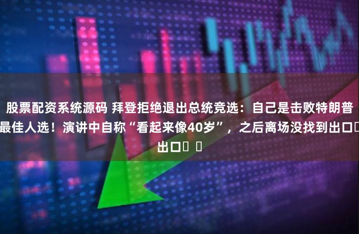 股票配资系统源码 拜登拒绝退出总统竞选：自己是击败特朗普的最佳人选！演讲中自称“看起来像40岁”，之后离场没找到出口⋯⋯
