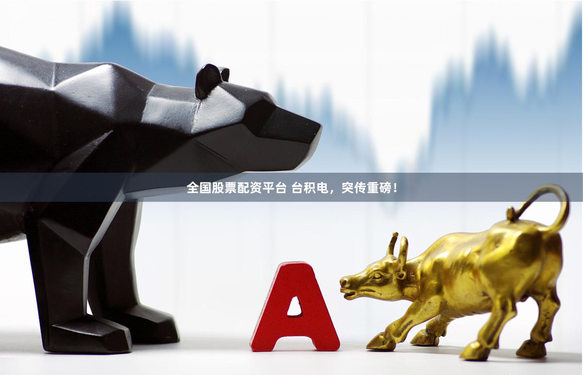 全国股票配资平台 台积电，突传重磅！