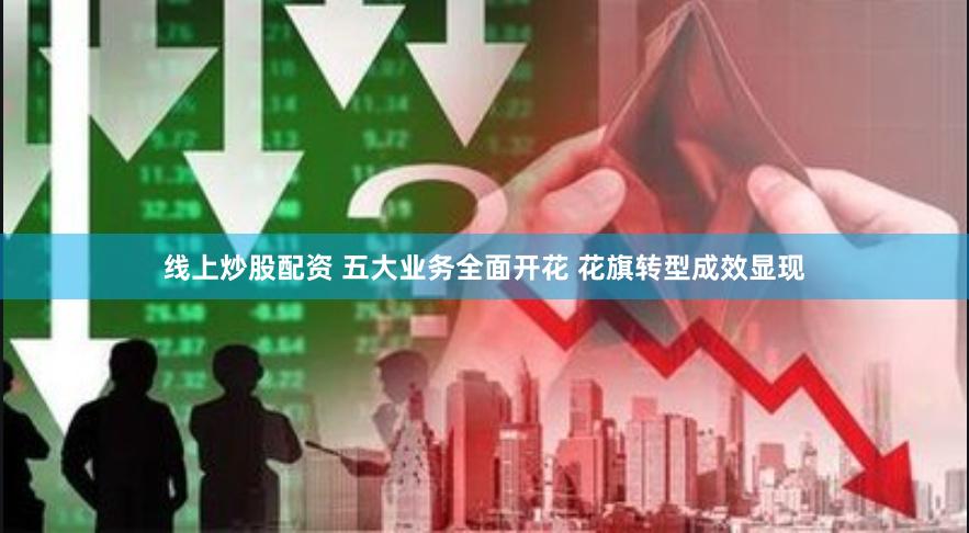 线上炒股配资 五大业务全面开花 花旗转型成效显现