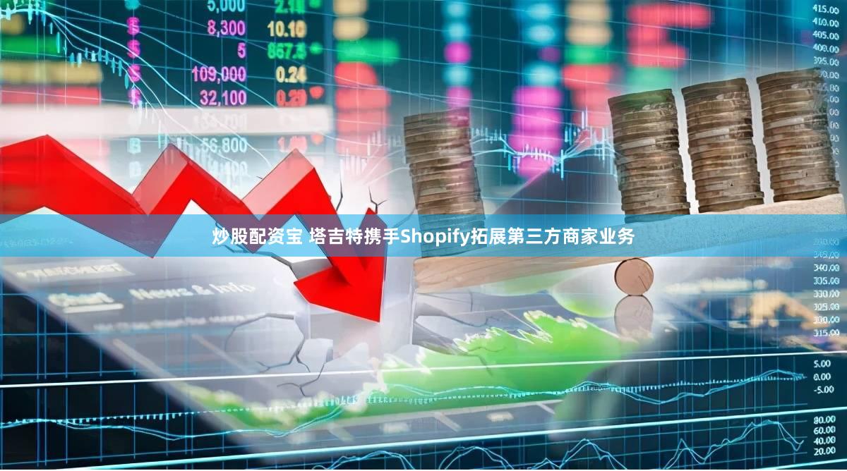炒股配资宝 塔吉特携手Shopify拓展第三方商家业务