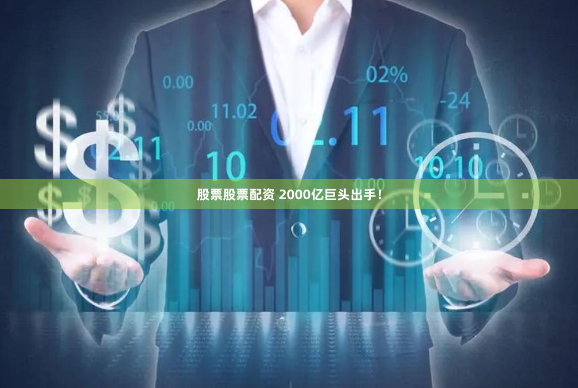 股票股票配资 2000亿巨头出手！