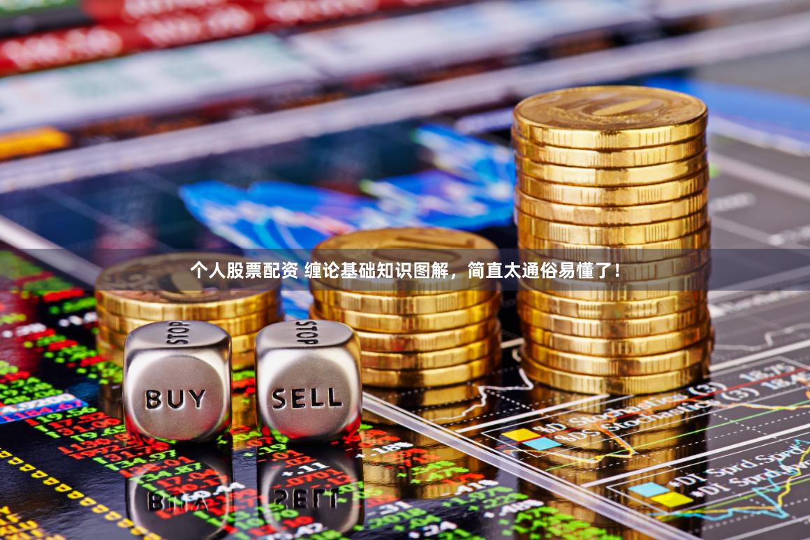 个人股票配资 缠论基础知识图解，简直太通俗易懂了！