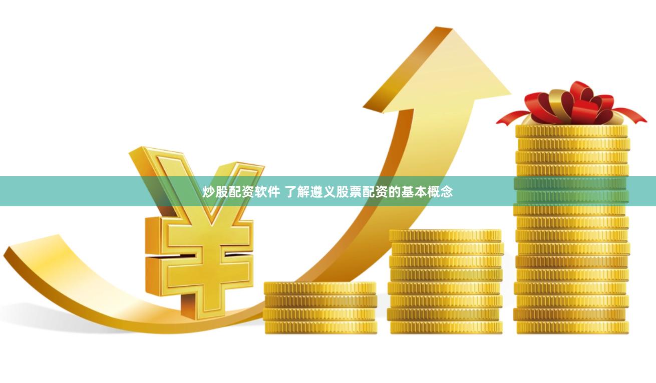 炒股配资软件 了解遵义股票配资的基本概念