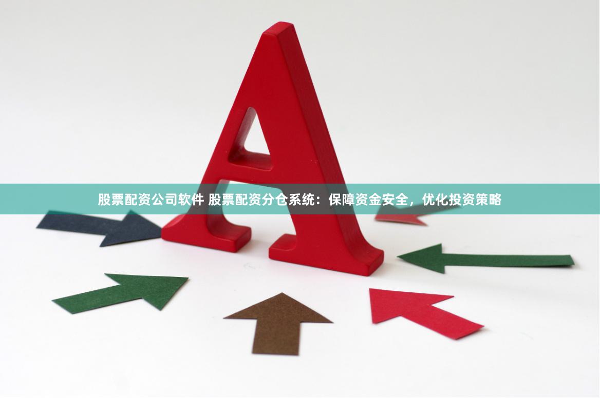 股票配资公司软件 股票配资分仓系统：保障资金安全，优化投资策略